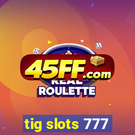 tig slots 777
